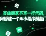 实体商家零代码速成AI小程序！3步打造智能门店神器，业绩暴涨300%
