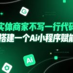 实体商家零代码速成AI小程序！3步打造智能门店神器，业绩暴涨300%