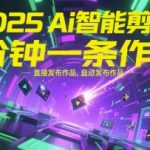 2025颠覆性AI智能剪辑神器 全自动生成爆款视频 1分钟极速出片零基础也能秒变剪辑大师
