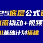 2025年自然流量爆款秘籍 底层逻辑+视频起号+千川计划搭建全攻略