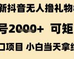 抖音无人撸礼物8.0暴利玩法：单号日赚2K+矩阵操作全攻略，新手当天见效！