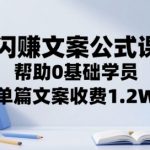 0基础速成！1.2W单篇文案变现秘籍：闪赚公式课7天突破高收入写作
