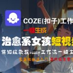 治愈系女孩短视频一键生成！COZE工作流保姆级教程，零基础3分钟速成爆款视频