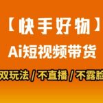 快手带货暴利新玩法！0基础小白1小时上手，数字人+搬运拼接日赚1000+