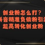抖音负债粉引流秘籍：3天暴涨1000+精准创业粉，转化率飙升90%！