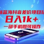 抖音差价暴利新玩法！一部手机日赚1000+的蓝海项目全解析