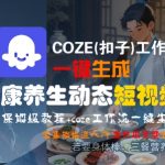 COZE扣子工作流健康养生短视频制作全攻略 零基础3分钟速成爆款内容