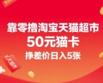 零撸淘宝天猫超市50元猫卡秘籍：日赚5张轻松变现，手把手教你薅羊毛暴富攻略