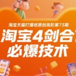 淘宝天猫爆款打造秘籍：第73期高阶必爆技术，4合1绝技助你销量狂飙