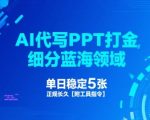 AI代写PPT赚钱秘籍：日入1000+的蓝海副业，免费工具+指令全分享