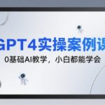 10个GPT4炸裂实操案例！0基础AI教学，手把手教你从小白变大神