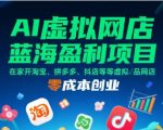 AI虚拟网店暴利新玩法：零成本日赚1000+的淘宝拼多多抖店创业秘籍