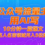 AI一键生成10W+爆文！名人名言公众号流量主日赚1000+，新手3天速成秘籍