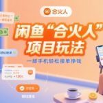 闲鱼合火人项目玩法揭秘：一部手机日赚500+的接单赚钱秘籍