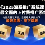 2025淘系付费推广神课 | 碾压99%线下课的万相台无界版系统实操秘笈，引爆自然流量！