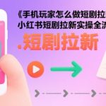 小红书短剧拉新爆单秘籍：手机玩家零粉日入千元实操全流程！