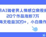 AI情感视频秘籍：20个作品暴涨7W粉，日赚300+，新手小白轻松操作！