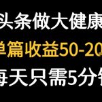 碎片时间躺赚秘籍！5分钟产出今日头条大健康爆款，收益轻松飙升200元