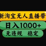 2025淘宝无人直播带货暴利技术！日入10张+躺赚，不封号长期稳定，开播就爆单