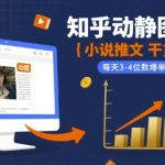 知乎动静图爆单神技！小说推文日赚1000+实操秘籍，小白3天逆袭指南