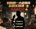 短剧推广7天狂飙300单！榜一大佬霸榜爆单秘籍实操课