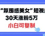 2025不露脸短视频爆火秘籍：氛围感美女玩法30天狂吸粉10W+，小白零门槛速成攻略