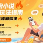 8月小说推文爆款秘籍：暑假黄金期轻松月入过万！