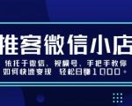【微信推客小店红利爆发】依托视频号零门槛变现，轻松日入过万秘籍大公开！