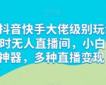 抖音快手顶级直播玩法解密：24小时无人直播室，小白速成，多元化变现策略【独家揭秘】