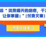 【揭秘】禁忌之术！他们说这些通天绝密绝不能让你掌握——独家付费文章，揭露隐藏的权势与财富密码！