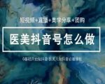 【玩转医美抖音】36堂短视频与直播实战课！掌握逻辑技巧，美学分享，团购策略，一步到位成为医美界的抖音红人！