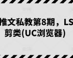 【小说推文私教第8期】LSP混剪类UC浏览器专属课程！深度解析UC浏览器下的小说推文混剪技巧，提升内容吸引力和用户粘性，轻松实现流量增长和转化提升！