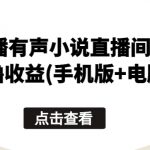 【无人直播有声小说直播间搭建】无脑撸收益攻略！手机版+电脑版全方位教学，揭秘无人直播有声小说的搭建与运营，轻松实现被动收入，成为直播界的创新者！