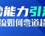 钞能力引流秘籍：弯道超车策略，独家投流系数增长法则，打造百万爆款短视频