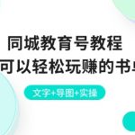 打造教育帝国：小白必看！一书单项目教程，同城教育号教你文字、导图、实操三合一，轻松实现盈利梦！