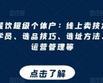 打造餐饮帝国：从线上技术销售到门店学员招募，独家选品秘籍、黄金选址法则、门店经营致胜策略