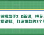 拼多多操盘手2.0新课：揭秘拼多多卖货底层逻辑，手把手教你打造爆款，三个周期快速提升销量