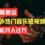 打造音乐短视频，无需创意！简单搬运，月入过万如此简单【独家揭秘】