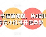 打造小红书开店达人：零基础快速掌握小红书店铺运营全攻略