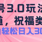 2024年最新视频号盈利攻略：轻松玩转祝福类3.0项目，小白也可日赚300元以上