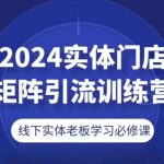 2024终极实体门店矩阵引流秘籍，老板们不容错过的必修课！