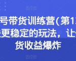 养生号带货训练营升级版：第13期特训，掌握收益最大化策略，实现带货收益飞速增长！