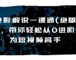 掌握短视频制作精髓！一课通教你从新手小白变身电影解说大师【绝版课程】