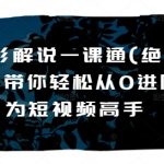 掌握短视频制作精髓！一课通教你从新手小白变身电影解说大师【绝版课程】