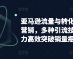 亚马逊流量与转化提升整合营销攻略，多种引流技巧助力高效突破销量瓶颈