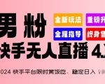 2024快手无人直播最新揭秘：稳定日入1.5K+，男粉快手直播4.X版本带你飞