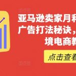亚马逊卖家月入百万神秘广告策略大揭秘：跨境电商教程助你登上巅峰