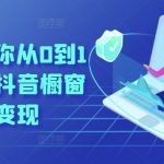 抖音橱窗带货从零到一：手把手教你实现变现
