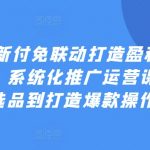 2024年实战电商盈利终极攻略：全方位系统化店铺运营推广课程，从精准选品到爆款打造全解析