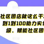 社区团购新篇章：0到1再到100，全面助力实体门店转型升级，赋能创业梦想